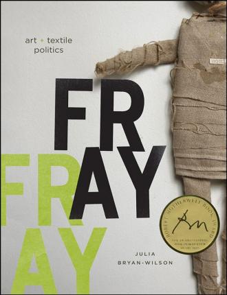 Julia Bryan-Wilson, FRAY: Art and Textile Politics